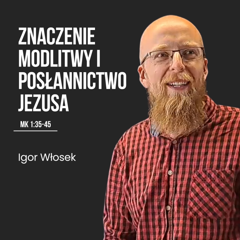 Znaczenie modlitwy i posłannictwo Jezusa – Mk 1:35-45 | Igor Włosek