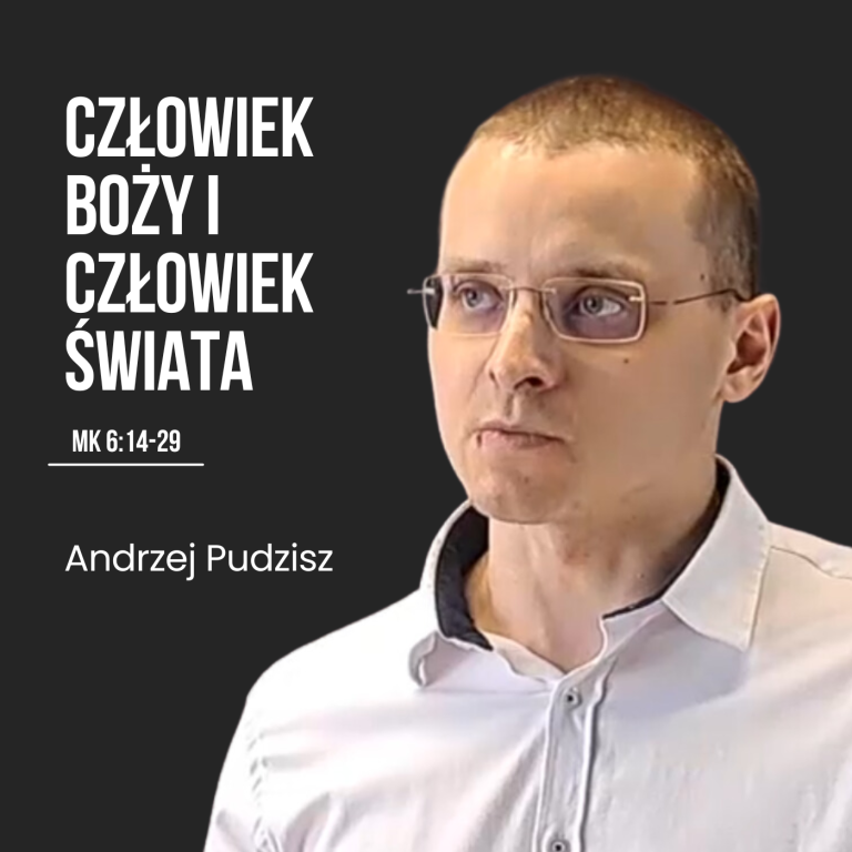 Człowiek Boży i człowiek świata – Mk 6:14-29 | Andrzej Pudzisz