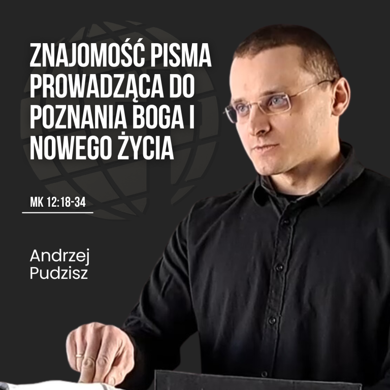 Znajomość Pisma prowadząca do poznania Boga i nowego życia – Mk 12:18-34 | Andrzej Pudzisz