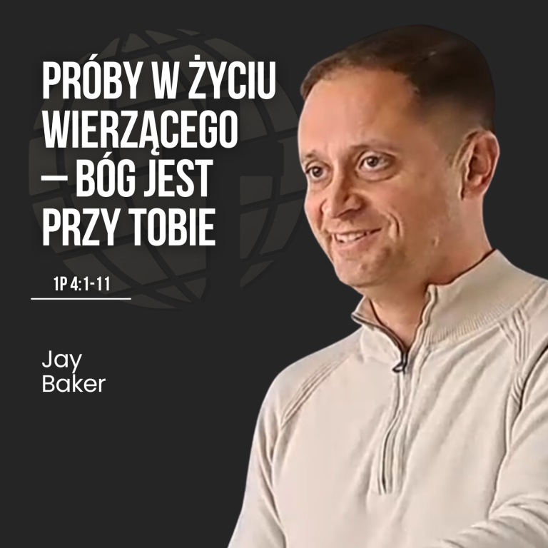 Próby w życiu wierzącego – Bóg jest przy Tobie – 1P 4:1-11 | Jay Baker