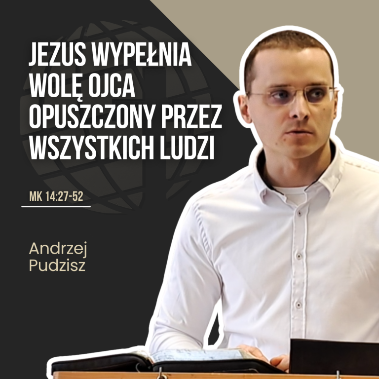 Jezus wypełnia wolę Ojca opuszczony przez wszystkich ludzi – Mk 14:27-52 | Andrzej Pudzisz