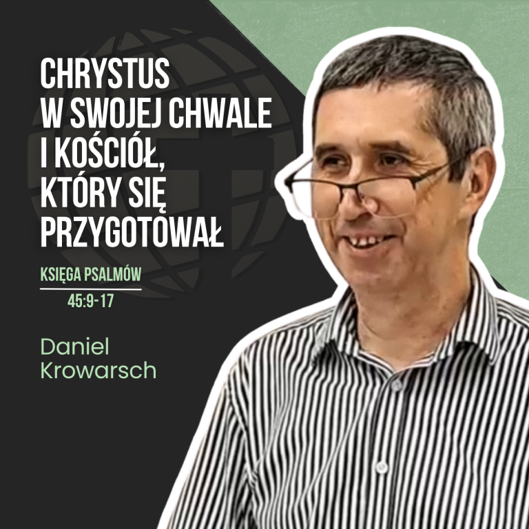 Chrystus w swojej Chwale i Kościół, który się przygotował – Psalm 45:9-17 | Daniel Krowarsch