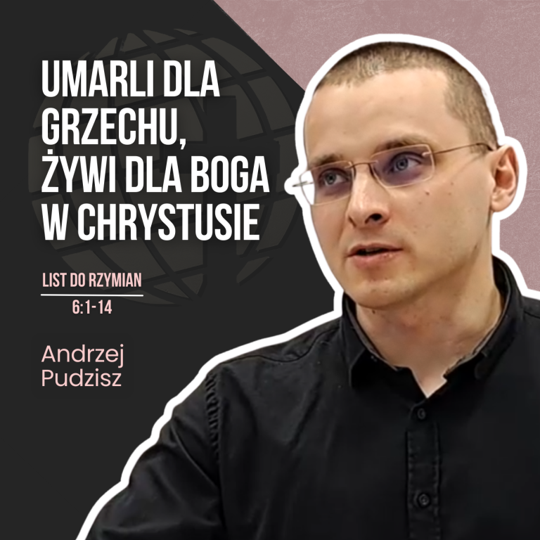Umarli dla grzechu, żywi dla Boga w Chrystusie – Rz 6:1-14 | Andrzej Pudzisz 
