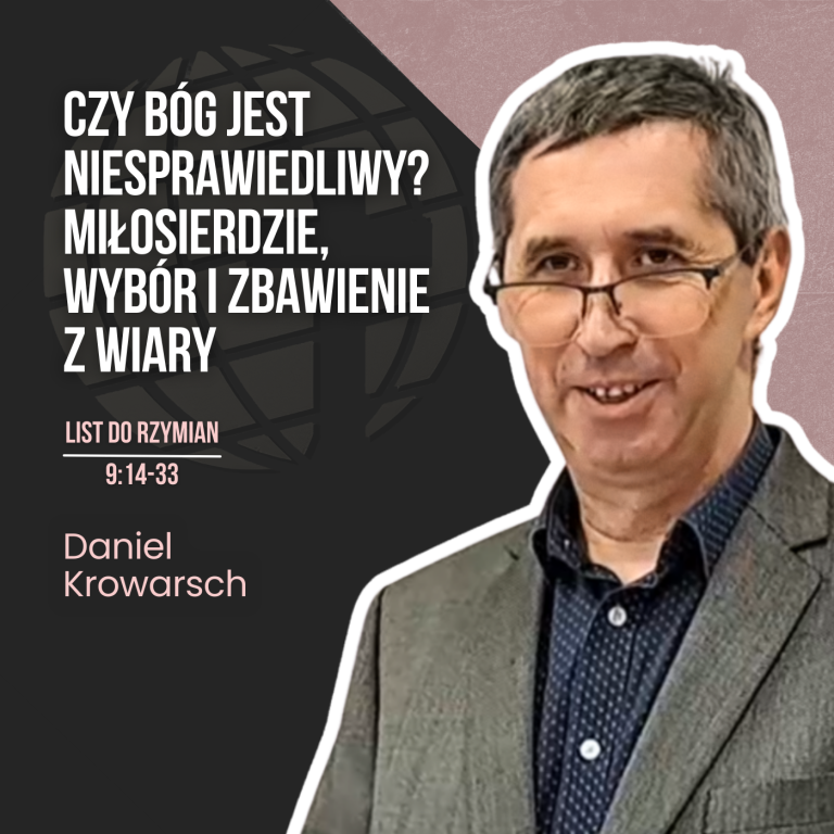 Czy Bóg jest niesprawiedliwy? Miłosierdzie, wybór i zbawienie z wiary – Rz 9:14-33 | Daniel Krowarsch