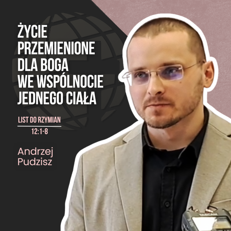 Życie przemienione dla Boga we wspólnocie jednego ciała – Rz 12,1-8 | Andrzej Pudzisz