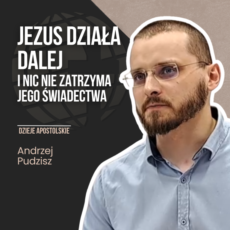 Jezus działa dalej i nic nie zatrzyma Jego świadectwa – Dzieje Apostolskie | Andrzej Pudzisz