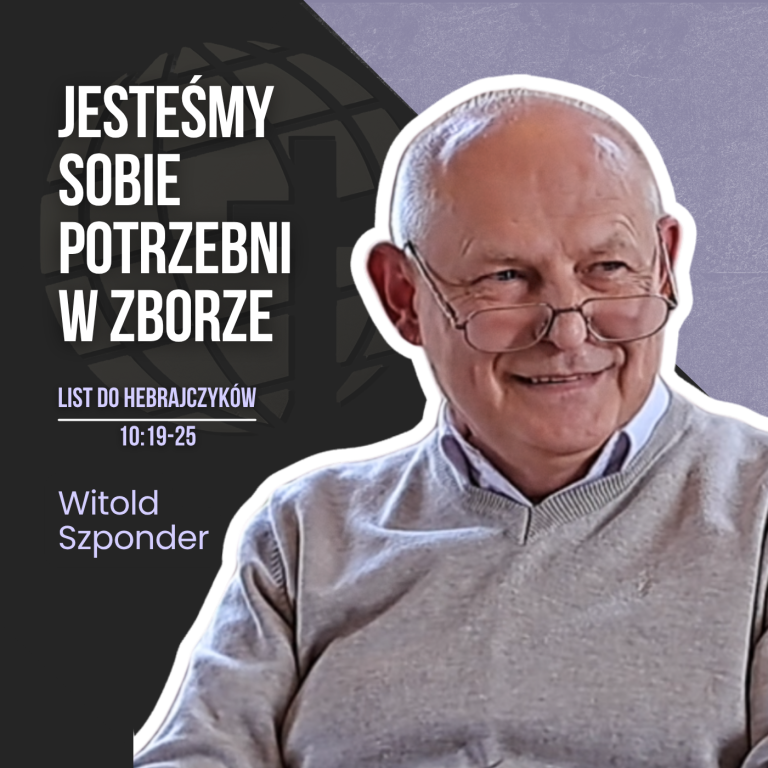 Jesteśmy sobie potrzebni w zborze – Hbr 10,19-25 | 1 Kor 12 | Witold Szponder
