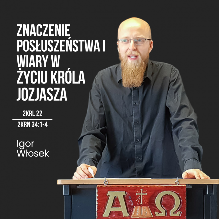 Znaczenie Posłuszeństwa i Wiary w Życiu Króla Jozjasza – 2Krl 22, 2Krn 34:1-4 | Igor Włosek