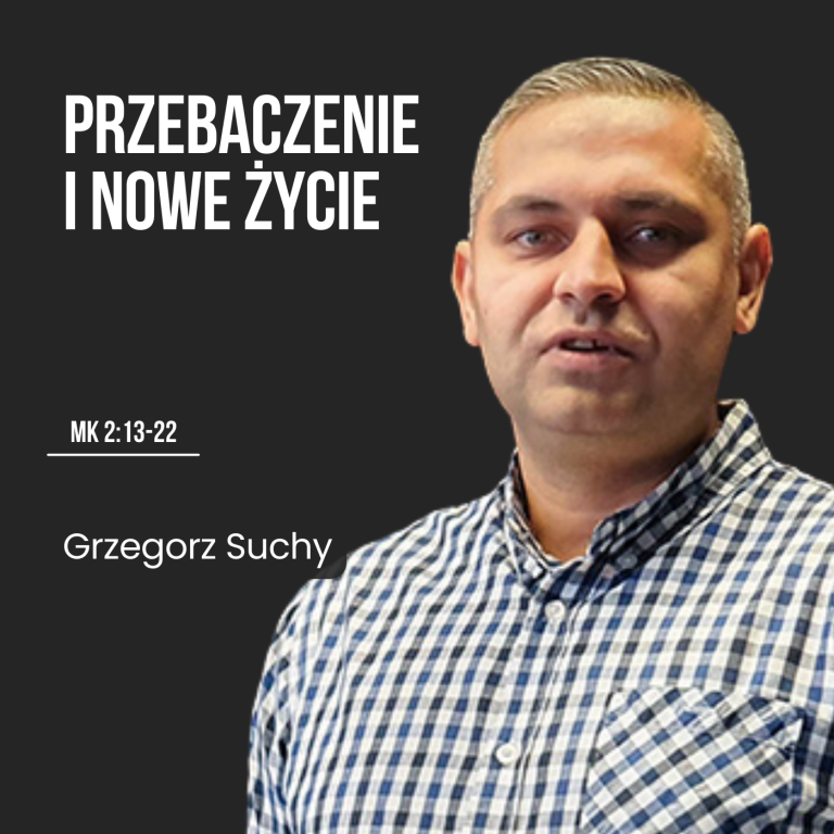 Przebaczenie i Nowe Życie – Mk 2:13-22 | Grzegorz Suchy