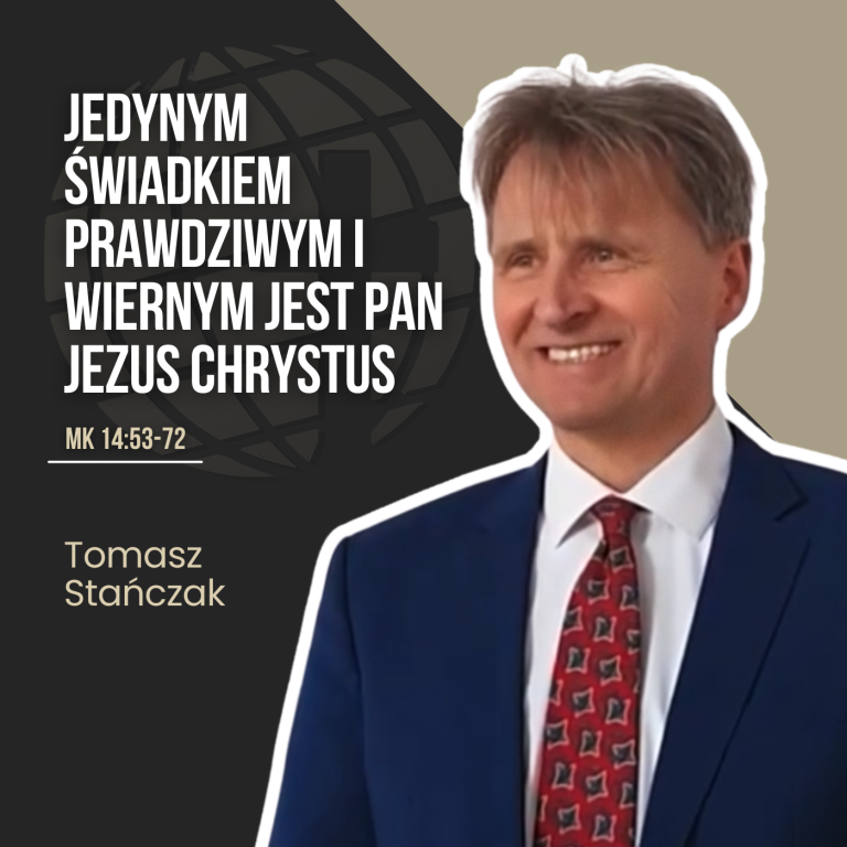 Jedynym Świadkiem prawdziwym i wiernym jest PAN Jezus Chrystus – Mk 14:53-72 | Tomasz Stańczak